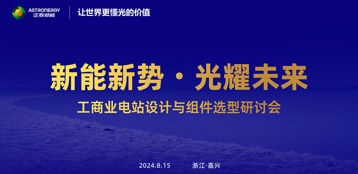 新能新勢·光耀未來 - 工商業(yè)電站設(shè)計與組件選型研討會(嘉興站)